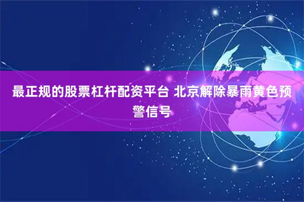 最正规的股票杠杆配资平台 北京解除暴雨黄色预警信号